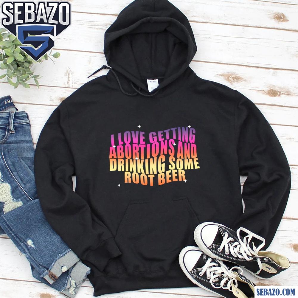I Love Getting Abortions And Drinking Some Root Beer Shirt