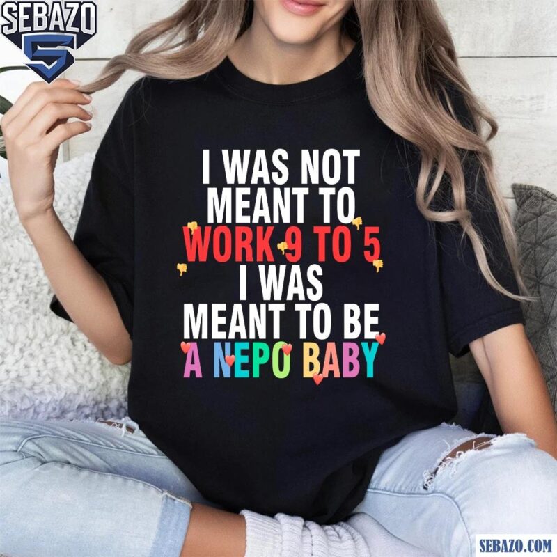 I Was Meant To Be A Nepo Baby Spng t-shirt