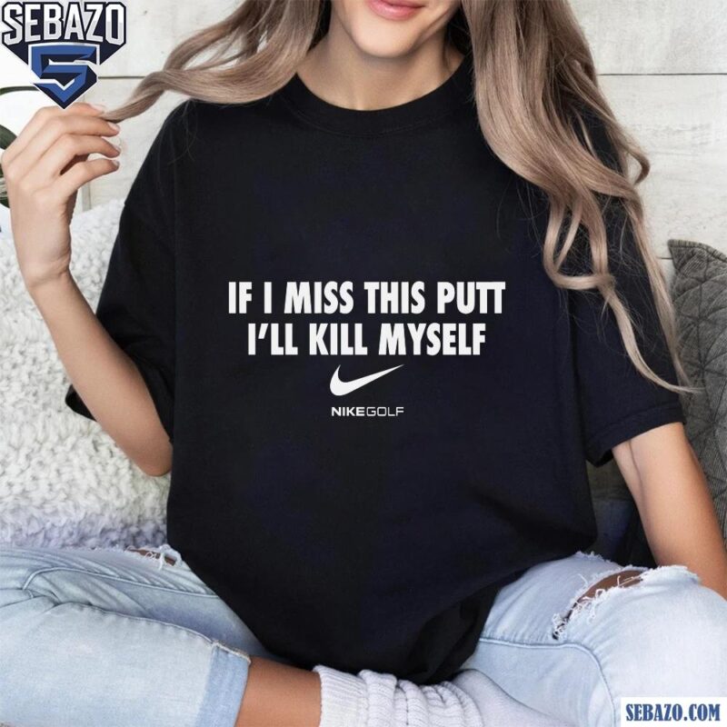 If I Miss This Putt I Will Kill Myself Shirt t-shirt