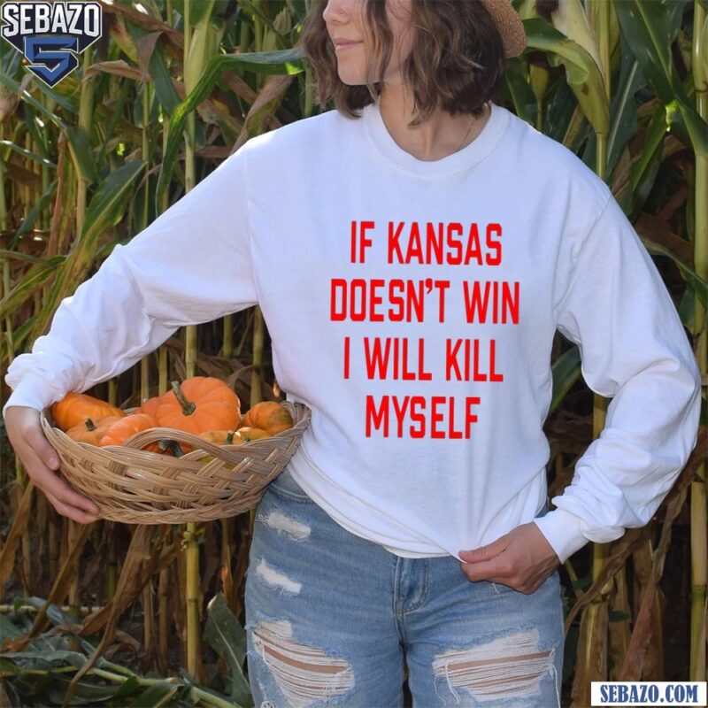 If Kansas Doesnt Win I Will Kill Myself Shirt long sleeved