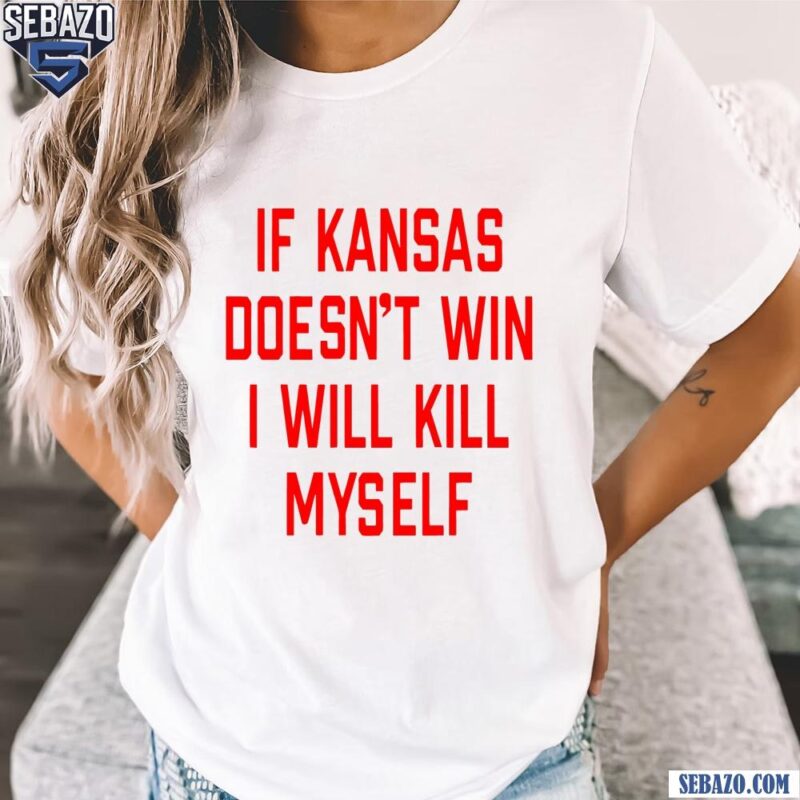 If Kansas Doesnt Win I Will Kill Myself Shirt