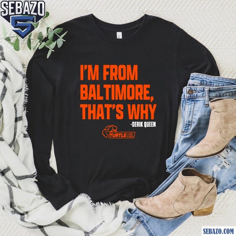 Im From Baltimore Thats Why Derik Queen Shirt long sleeved