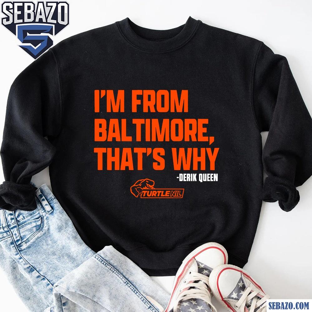 Im From Baltimore Thats Why Derik Queen Shirt