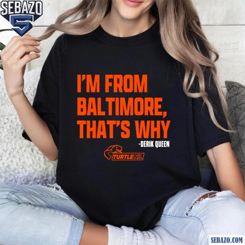 Im From Baltimore Thats Why Derik Queen Shirt t-shirt