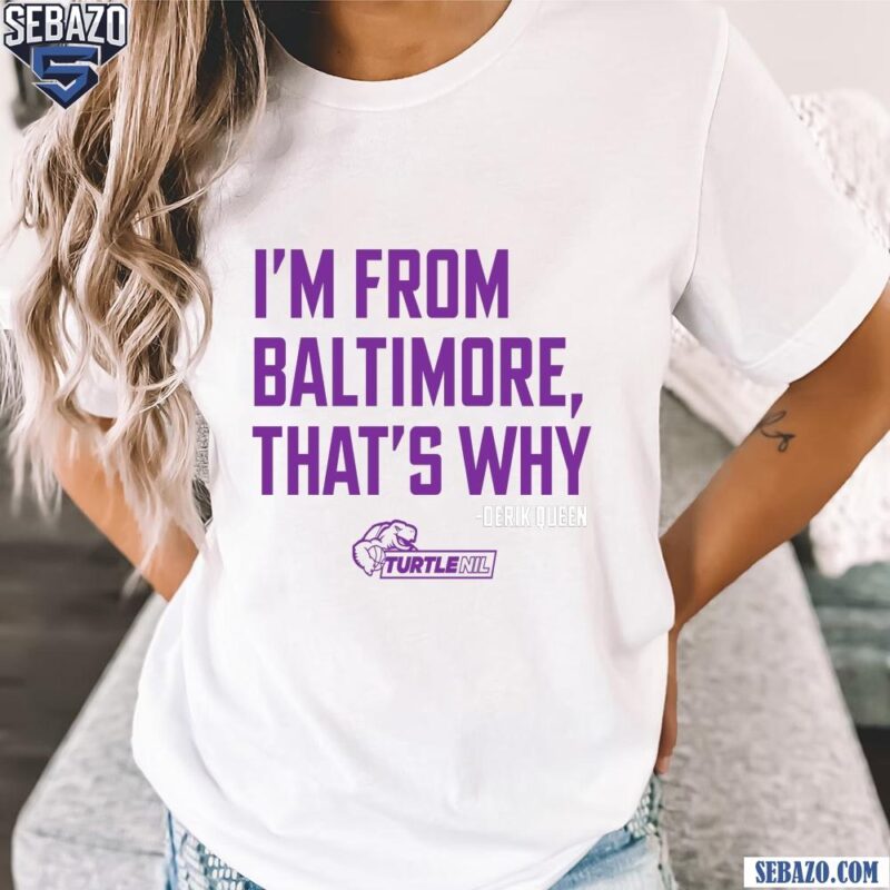 Im From Baltimore Thats Why Derik Queen Shirt t-shirt