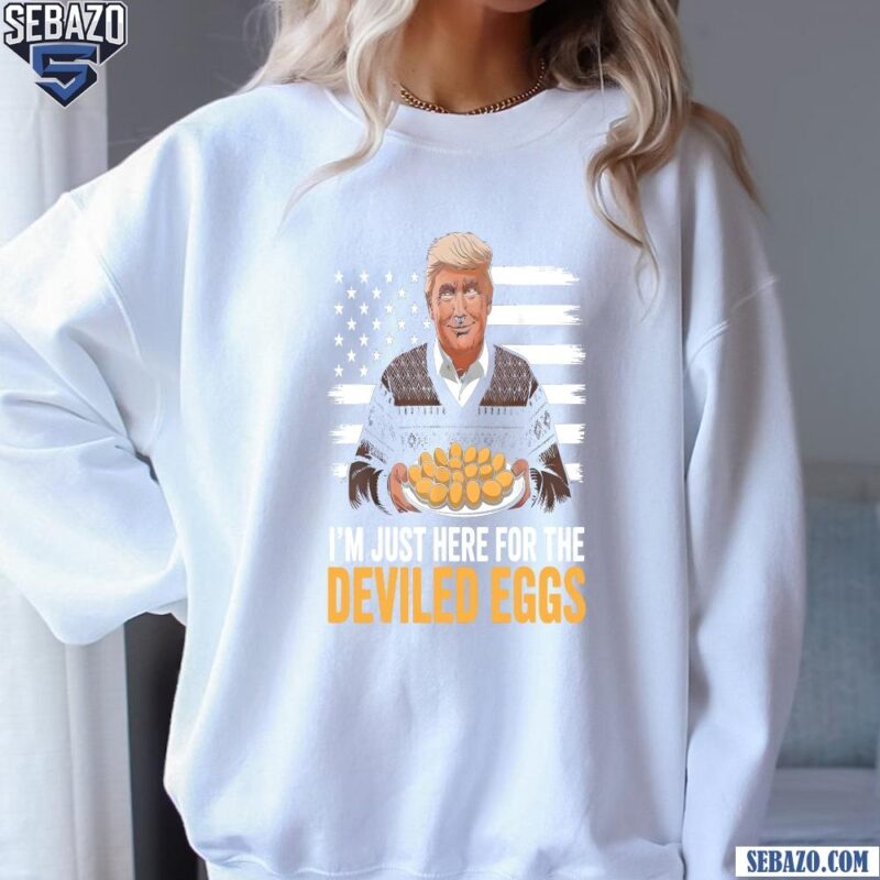 Im Just Here For The Deviled Eggs American Flag Trump President Shirt sweatshirt