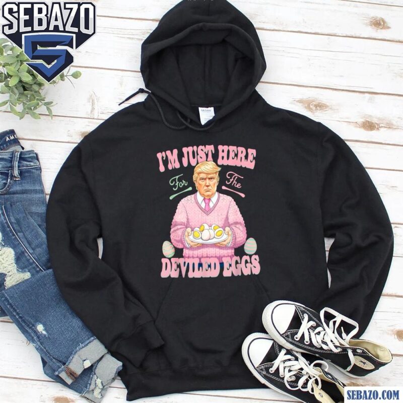 Im Just Here For The Deviled Eggs Easter Funny Donald Trump Shirt hoodie