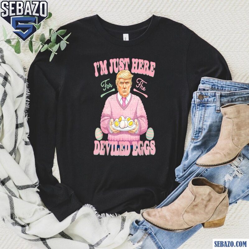 Im Just Here For The Deviled Eggs Easter Funny Donald Trump Shirt long sleeved