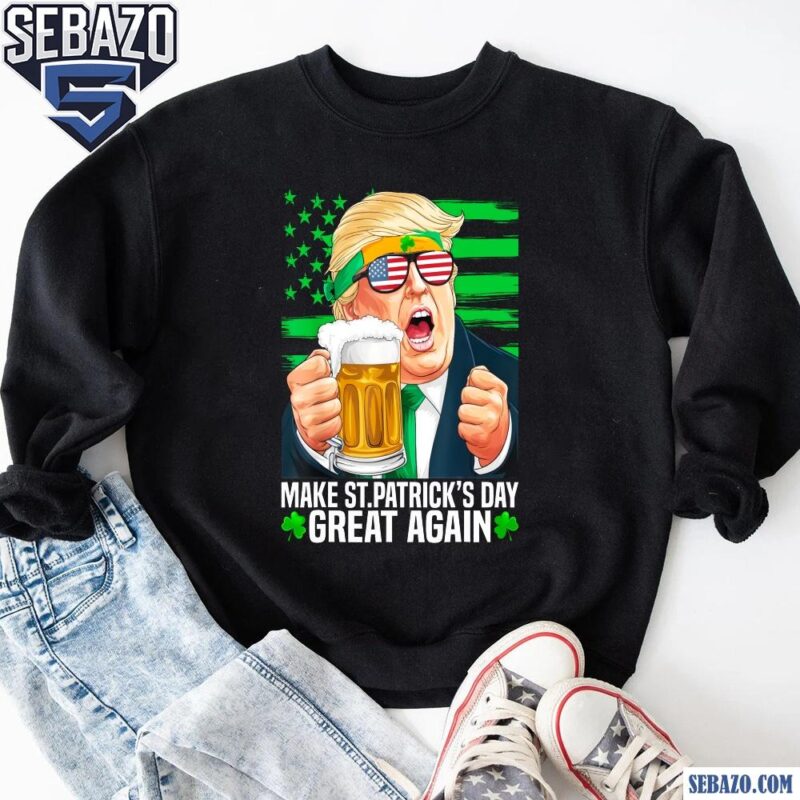 Irish Trump Funny Make St Patricks Day Great Again Shirt sweatshirt