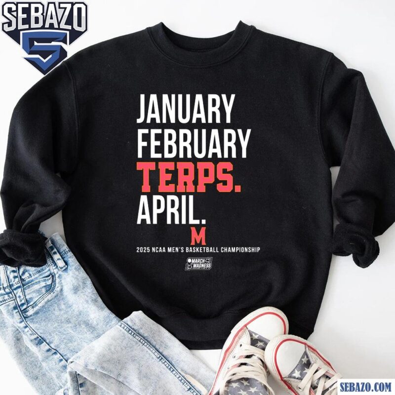 January February Terps April Maryland Terrapins Basketball Shirt sweatshirt