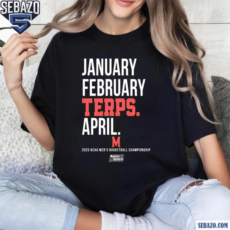 January February Terps April Maryland Terrapins Basketball Shirt t-shirt