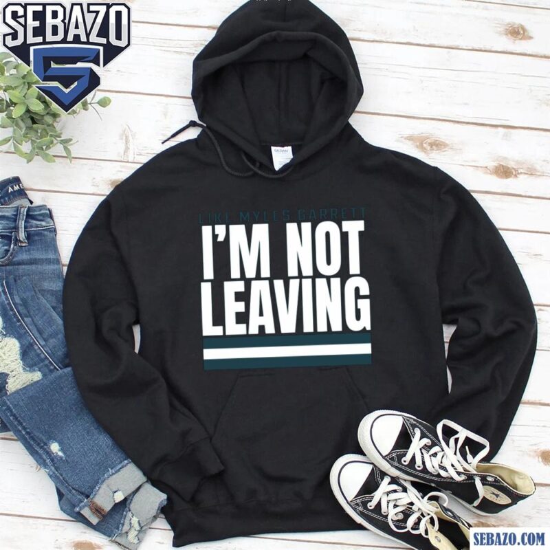 Like Myles Garrett Im Not Leaving Shirt hoodie