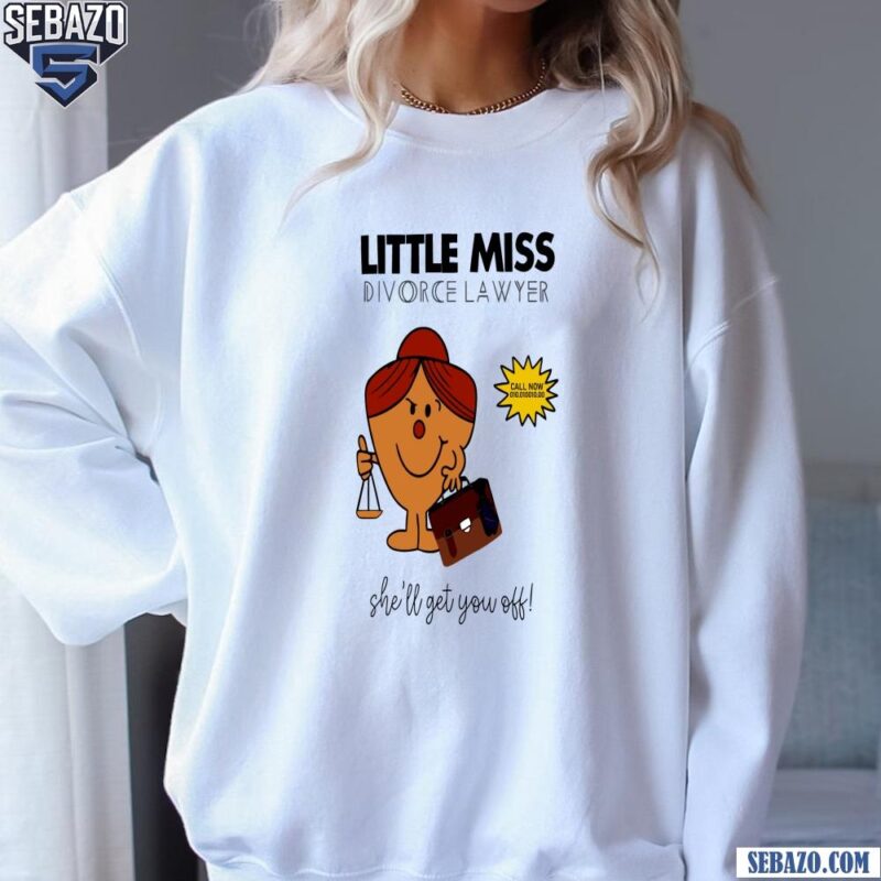 Little Miss Divorce Lawyer She Will Get You Off Shirt sweatshirt