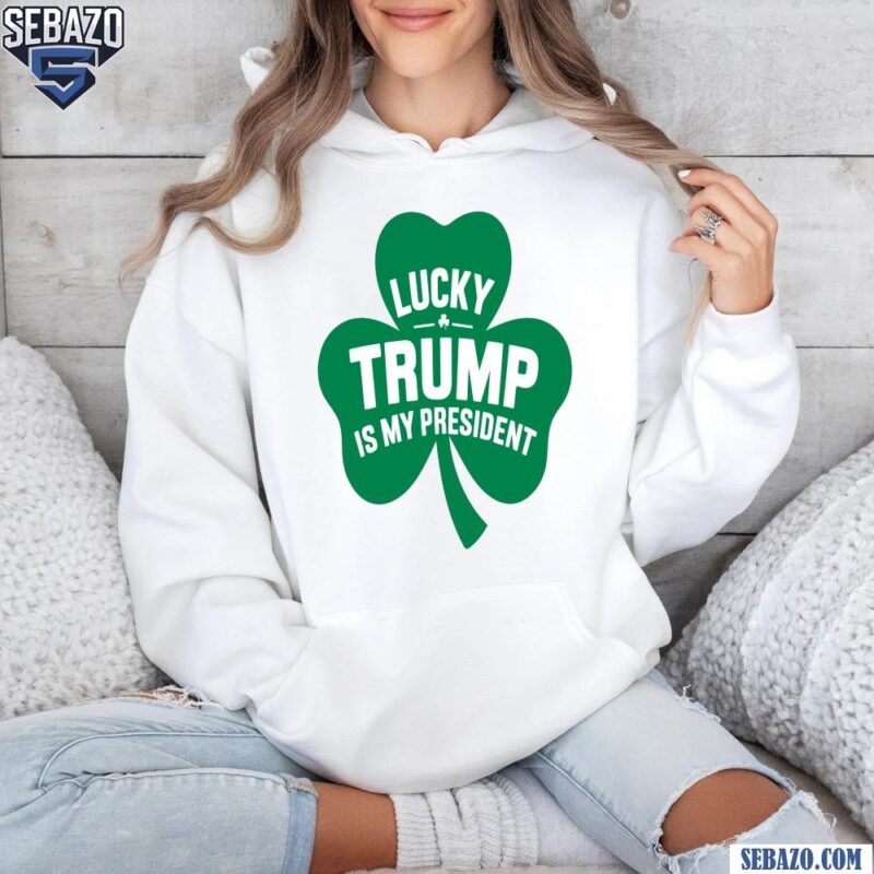 Lucky Trump Is My President Shamrock Shirt hoodie