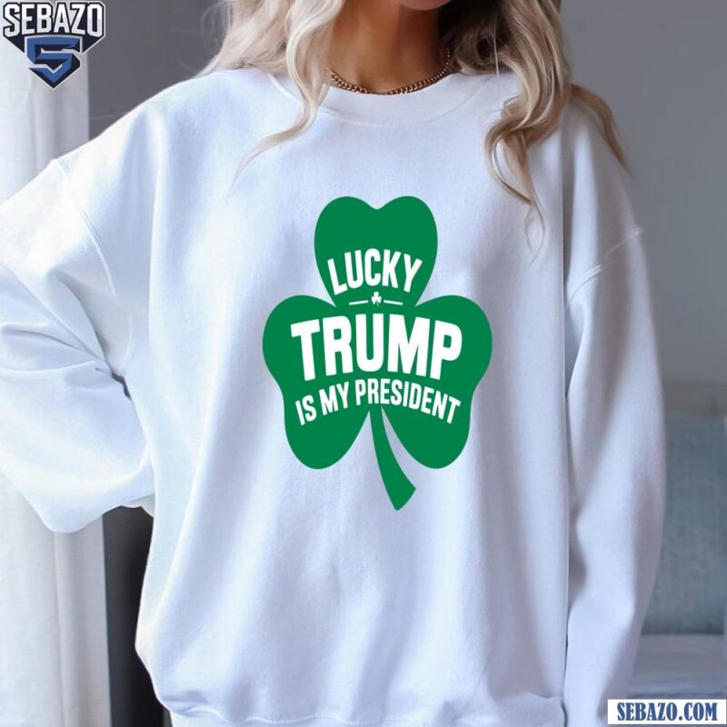 Lucky Trump Is My President Shamrock Shirt sweatshirt