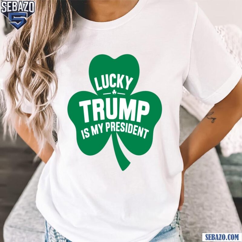 Lucky Trump Is My President Shamrock Shirt t-shirt