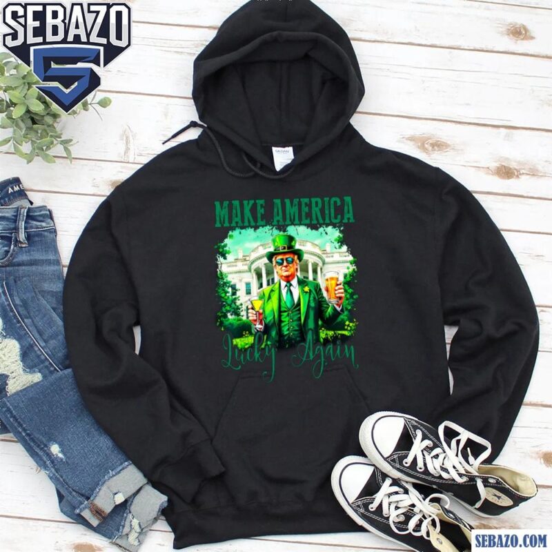 Make America Lucky Again Funny Trump St Patricks Day Shirt hoodie