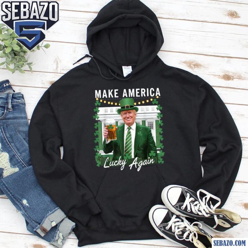 Make America Lucky Again Trump St Patricks Funny Trump 2025 Shirt hoodie