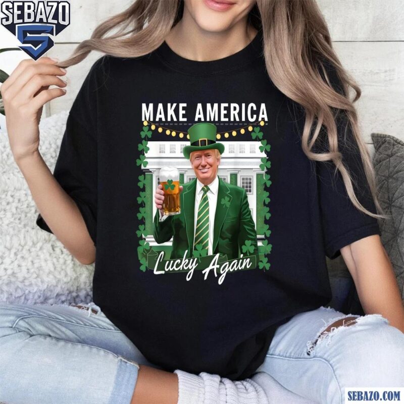 Make America Lucky Again Trump St Patricks Funny Trump 2025 Shirt t-shirt