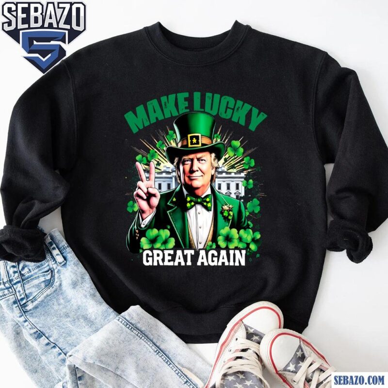 Make Lucky Great Again Funny President Trump Shamrock Shirt sweatshirt