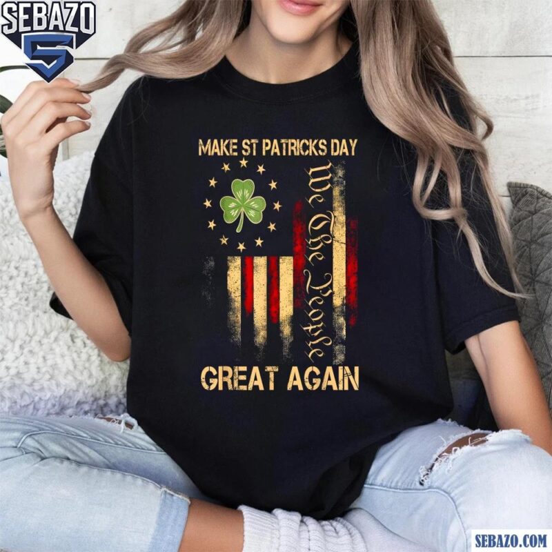 Make St Patricks Day Great Again We The People American Flag Shirt t-shirt