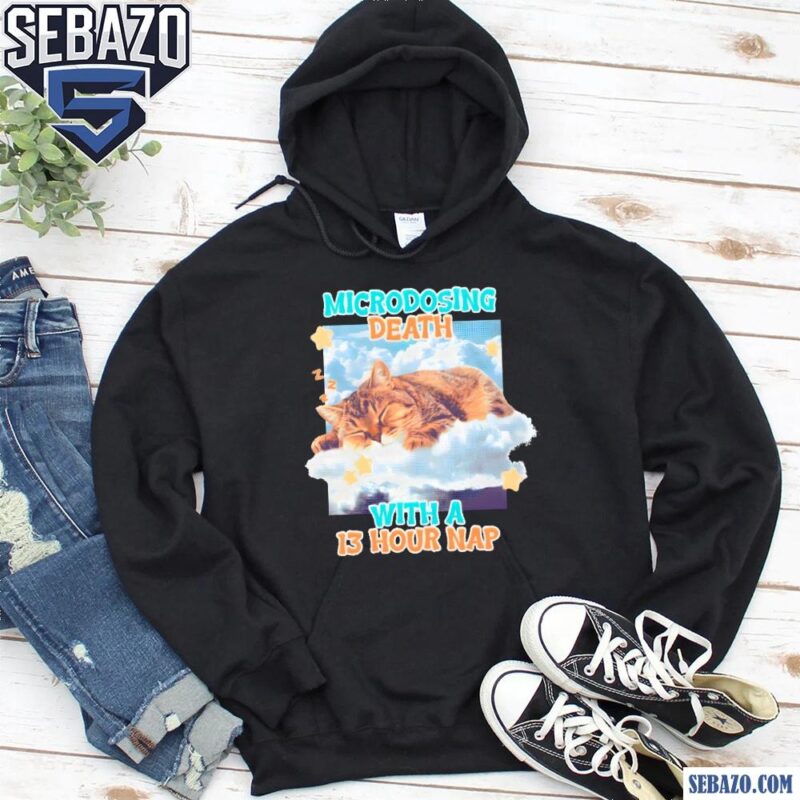 Microdosing Death With A 13 Hour Nap Shirt hoodie