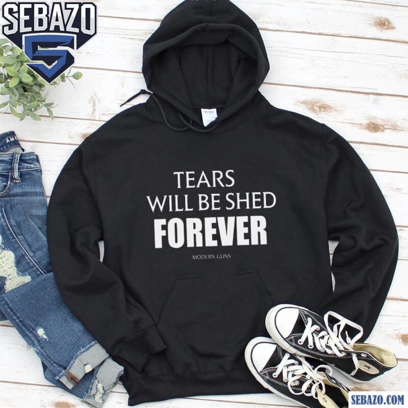 Modern Guns Tears Will Be Shed Shirt hoodie