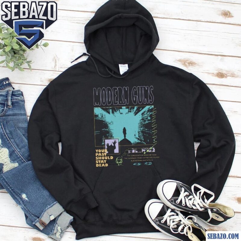Modern Guns Your Past Should Stay Dead Shirt hoodie