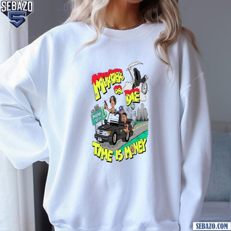 Murder Or Die Time Is Money Shirt sweatshirt
