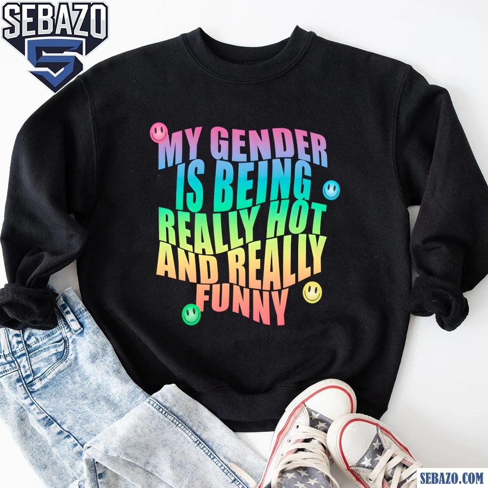 My Gender Is Being Really Hot And Funny Shirt