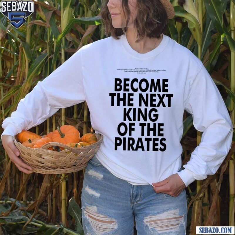 One Piece Become The Next King Of The Rirates Shirt long sleeved