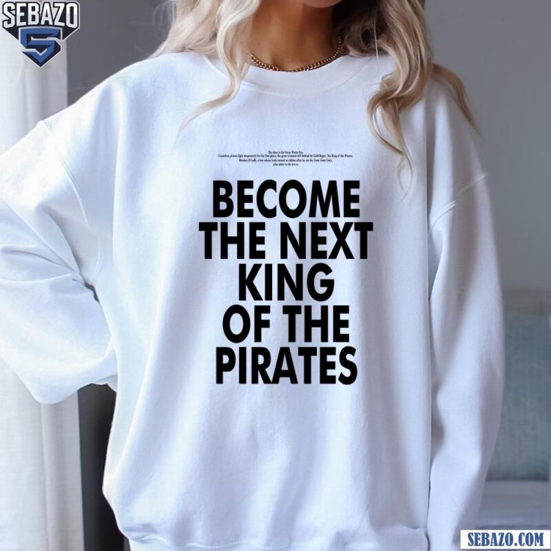 One Piece Become The Next King Of The Rirates Shirt sweatshirt