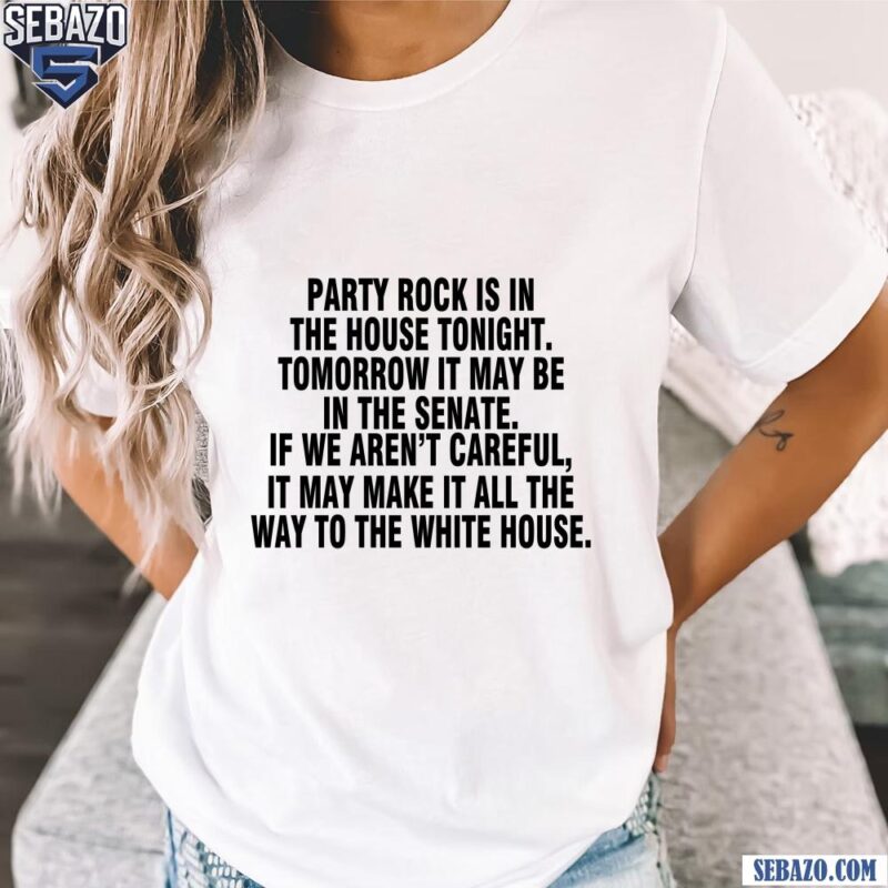 Party Rock Is In The House Tonight Tomorrow It May Be The Senate Shirt t-shirt