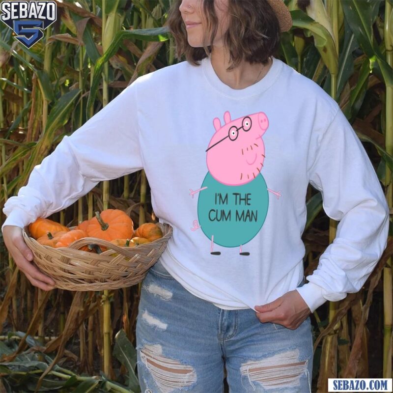 Peppa Pig Dad Im The Cum Man Shirt long sleeved