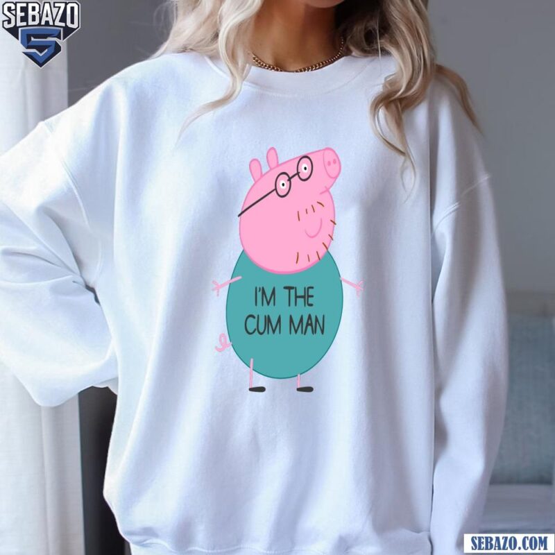 Peppa Pig Dad Im The Cum Man Shirt sweatshirt