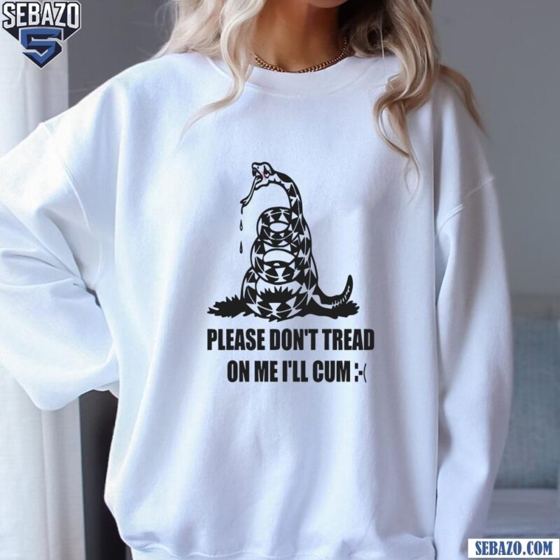 Please Dont Tread On Me I Will Cum Shirt sweatshirt