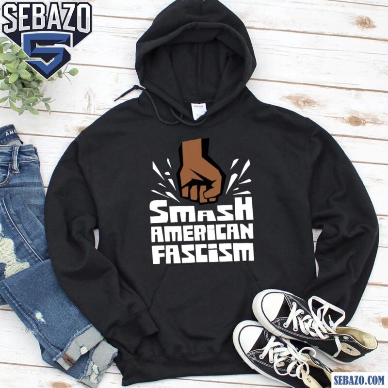 Smash American Fascism Shirt hoodie