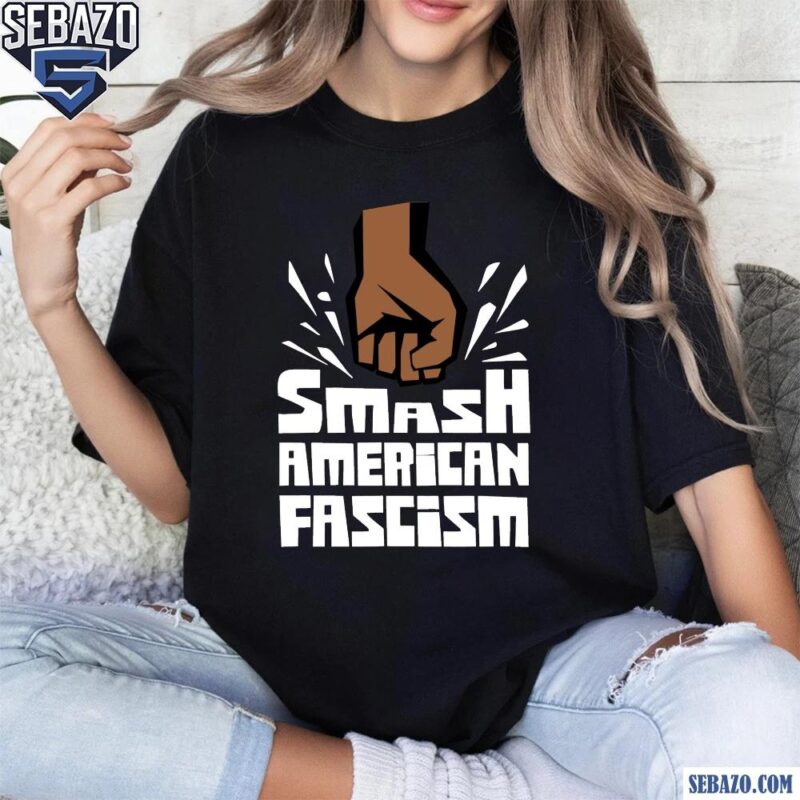 Smash American Fascism Shirt t-shirt