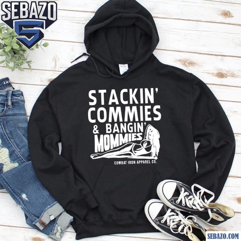 Stackin Commies And Bangin Mommies Shirt hoodie