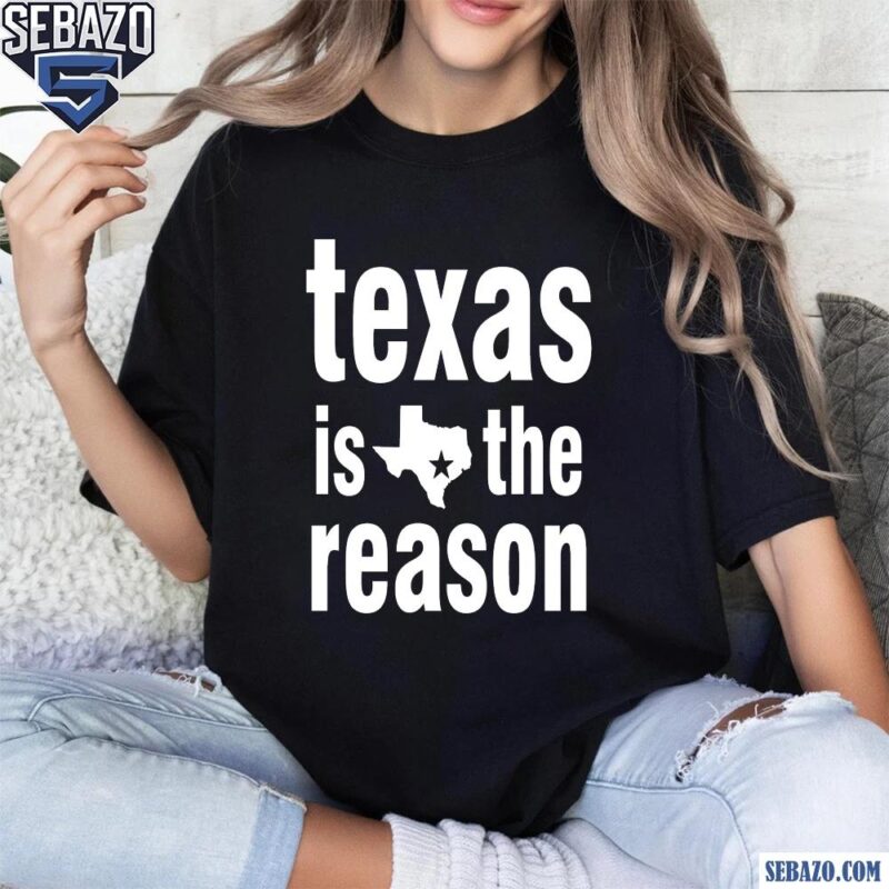 Texas Is The Reason Shirt t-shirt