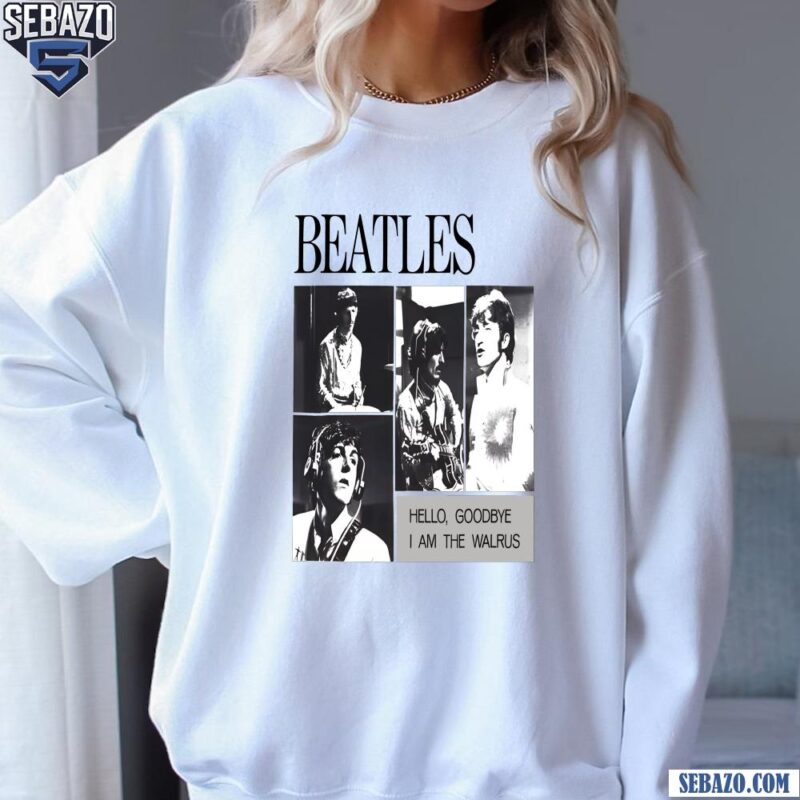 The Beatles Hello Goodbye I Am The Walrus Shirt sweatshirt