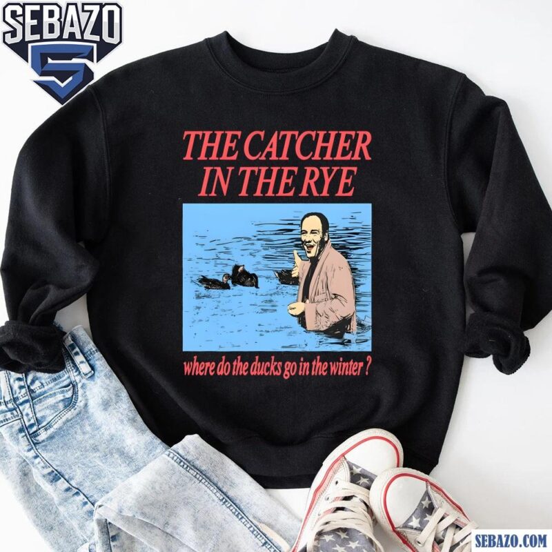 The Catcher In The Rye Where Do The Ducks Go In The Winter Shirt sweatshirt