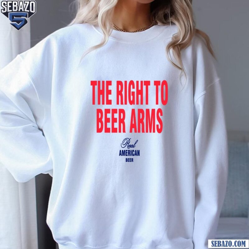 The Right To Bear Arms Real American Beer Shirt sweatshirt