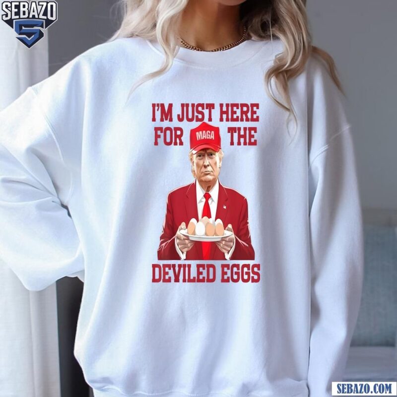 Trump Maga Im Just Here For The Deviled Eggs Funny Easter Day Shirt sweatshirt
