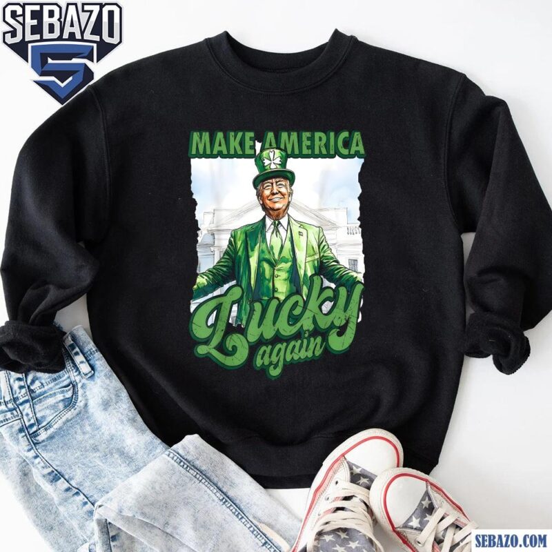 Trump St Patricks Day Make America Lucky Again Shirt sweatshirt