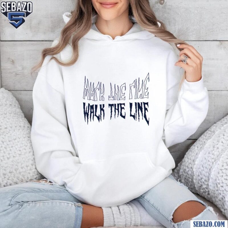 Walk The Line Shirt hoodie