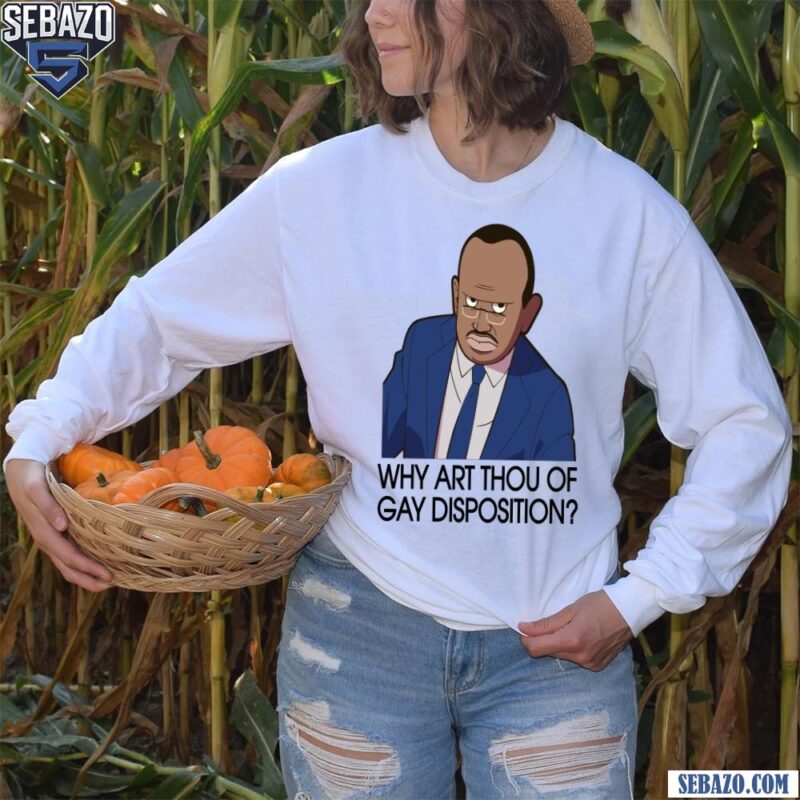 Why Art Thou Of Gay Disposition Shirt long sleeved