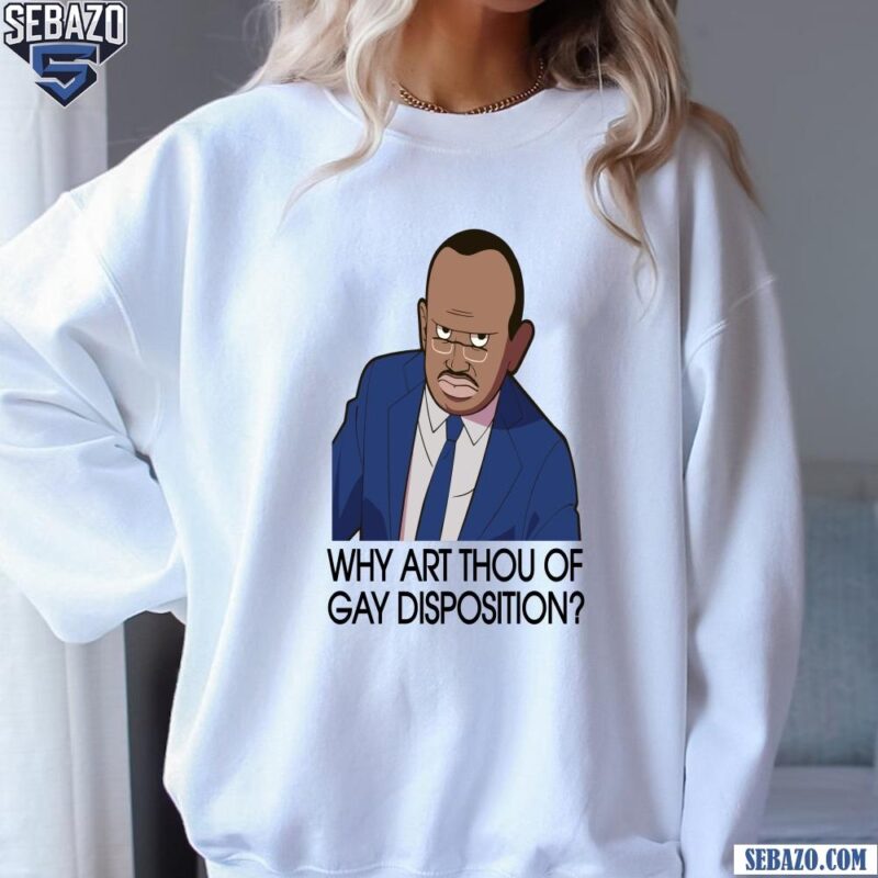 Why Art Thou Of Gay Disposition Shirt sweatshirt