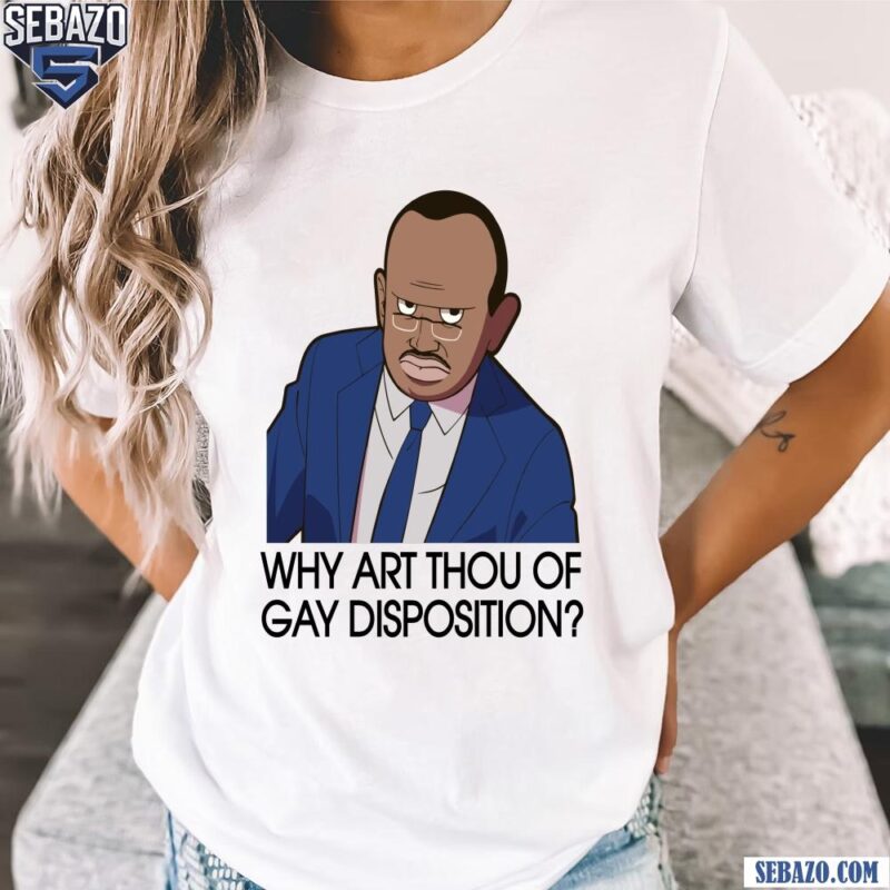 Why Art Thou Of Gay Disposition Shirt t-shirt