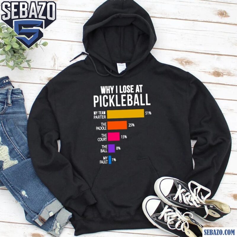 Why I Lose At Pickleball Shirt hoodie